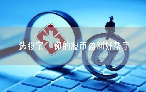 选股宝：你的股市盈利好帮手