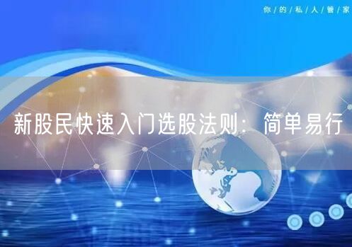 新股民快速入门选股法则：简单易行