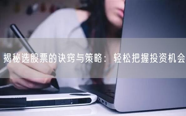 揭秘选股票的诀窍与策略：轻松把握投资机会