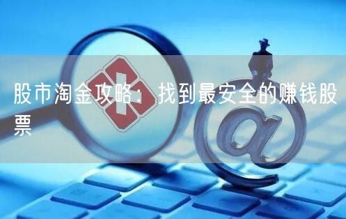 股市淘金攻略:找到最安全的赚钱股票