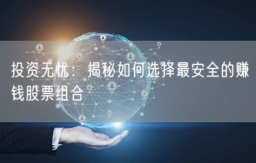 投资无忧：揭秘如何选择最安全的赚钱股票组合