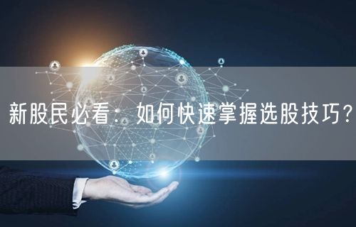新股民必看：如何快速掌握选股技巧？