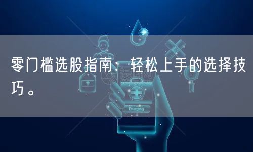 零门槛选股指南：轻松上手的选择技巧。