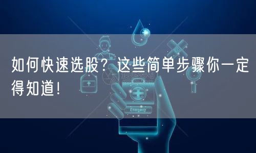 如何快速选股?这些简单步骤你一定得知道!