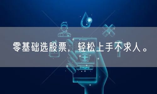 零基础选股票，轻松上手不求人。