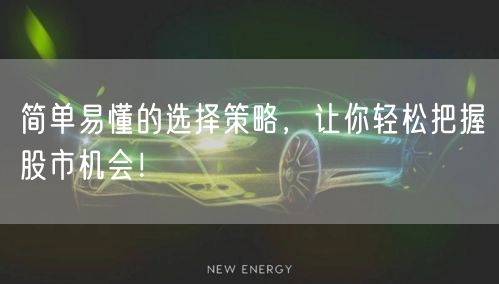 简单易懂的选择策略，让你轻松把握股市机会！