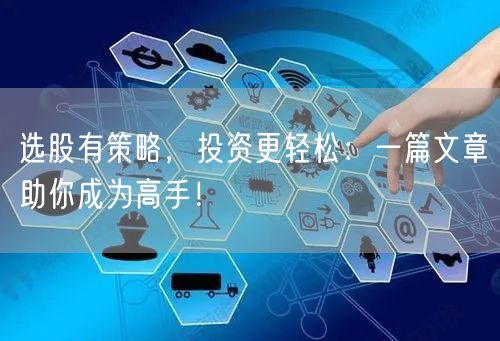 选股有策略,投资更轻松:一篇文章助你成为高手!