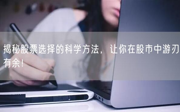揭秘股票选择的科学方法，让你在股市中游刃有余！