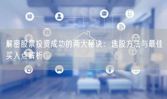 解密股票投资成功的两大秘诀:选股方法与最佳买入点解析