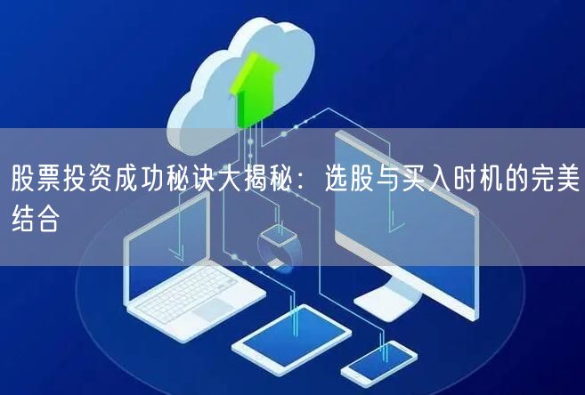 股票投资成功秘诀大揭秘：选股与买入时机的完美结合