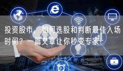 投资股市，如何选股和判断最佳入场时间？一篇文章让你秒变专家！