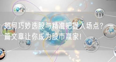 如何巧妙选股与精准把握入场点？一篇文章让你成为股市赢家！