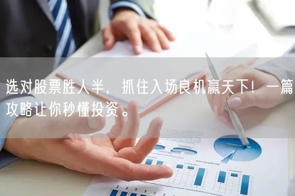 选对股票胜人半，抓住入场良机赢天下！一篇攻略让你秒懂投资。
