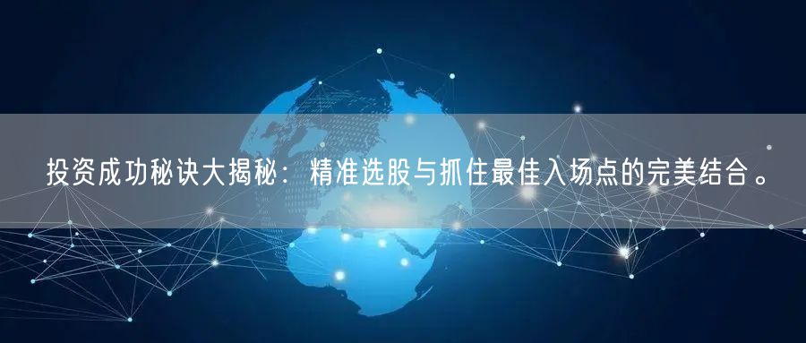 投资成功秘诀大揭秘：精准选股与抓住最佳入场点的完美结合。