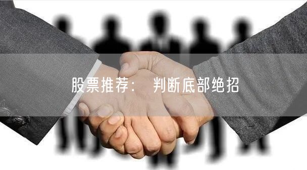 股票推荐： 判断底部绝招