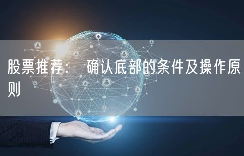 股票推荐： 确认底部的条件及操作原则