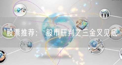 股票推荐： 股市研判之三金叉见底