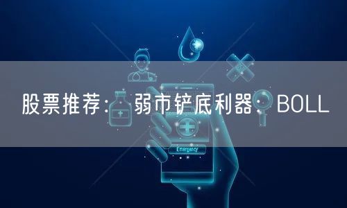 股票推荐： 弱市铲底利器：BOLL