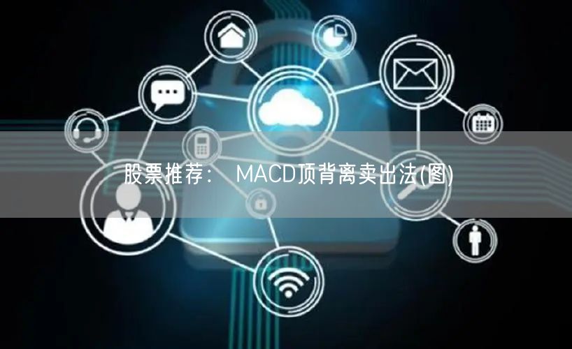 股票推荐： MACD顶背离卖出法(图)