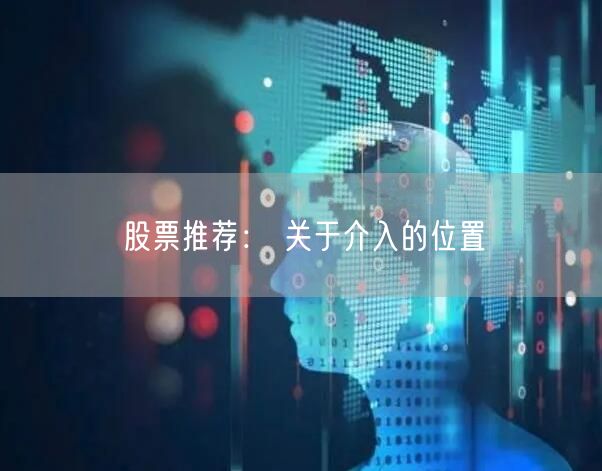 股票推荐： 关于介入的位置