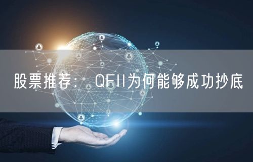 股票推荐： QFII为何能够成功抄底