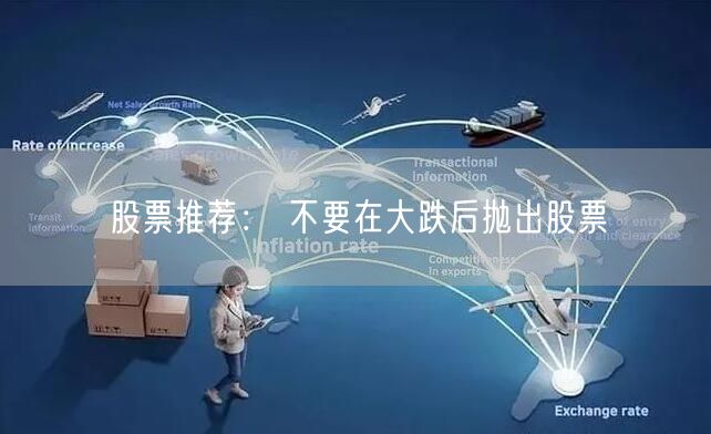 股票推荐： 不要在大跌后抛出股票