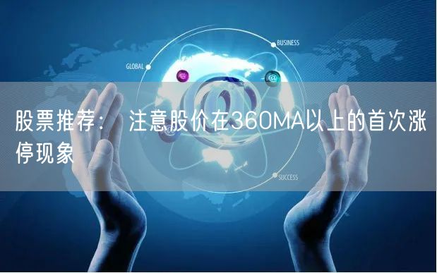 股票推荐： 注意股价在360MA以上的首次涨停现象