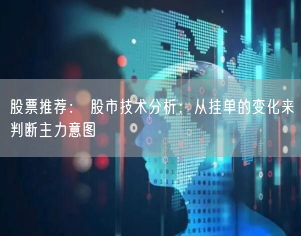 股票推荐： 股市技术分析：从挂单的变化来判断主力意图