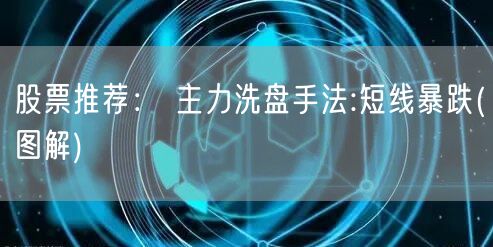 股票推荐： 主力洗盘手法:短线暴跌(图解)