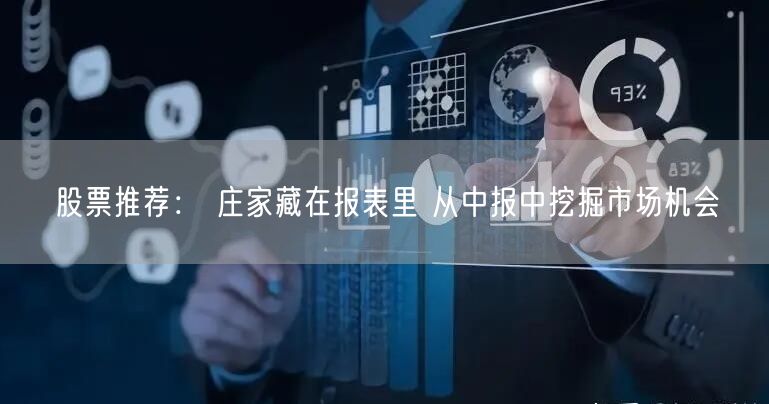 股票推荐： 庄家藏在报表里 从中报中挖掘市场机会