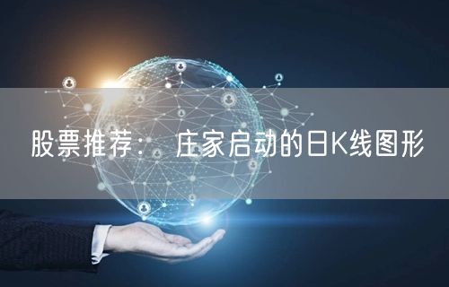 股票推荐： 庄家启动的日K线图形