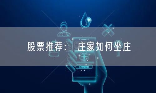 股票推荐： 庄家如何坐庄