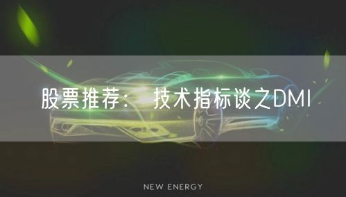 股票推荐： 技术指标谈之DMI